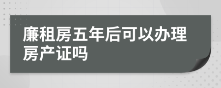 廉租房五年后可以办理房产证吗