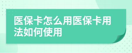 医保卡怎么用医保卡用法如何使用