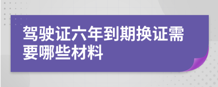 驾驶证六年到期换证需要哪些材料