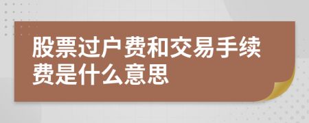 股票过户费和交易手续费是什么意思