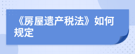 《房屋遗产税法》如何规定