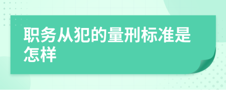 职务从犯的量刑标准是怎样