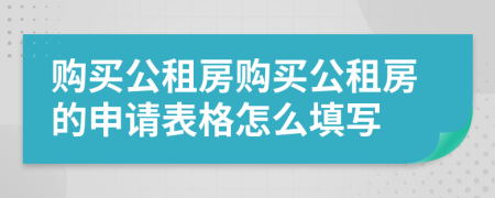 购买公租房购买公租房的申请表格怎么填写