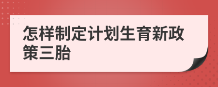 怎样制定计划生育新政策三胎