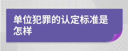 单位犯罪的认定标准是怎样