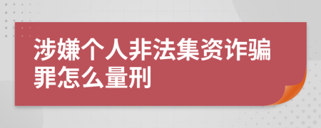 涉嫌个人非法集资诈骗罪怎么量刑