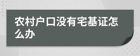 农村户口没有宅基证怎么办