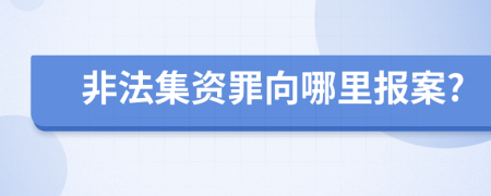 非法集资罪向哪里报案?