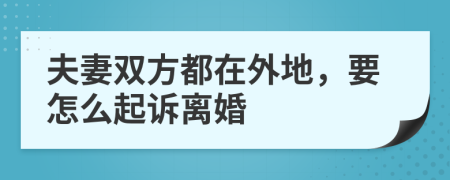 夫妻双方都在外地，要怎么起诉离婚