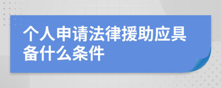 个人申请法律援助应具备什么条件