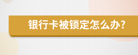 银行卡被锁定怎么办?