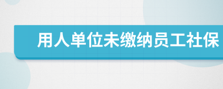 用人单位未缴纳员工社保