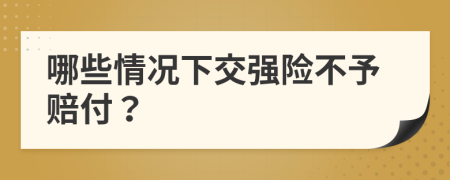 哪些情况下交强险不予赔付？