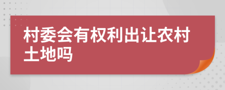 村委会有权利出让农村土地吗