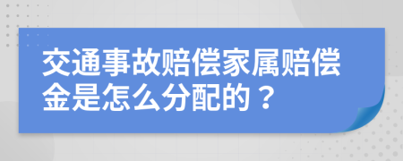 交通事故赔偿家属赔偿金是怎么分配的？