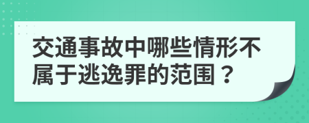 交通事故中哪些情形不属于逃逸罪的范围？