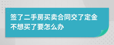 签了二手房买卖合同交了定金不想买了要怎么办