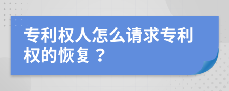 专利权人怎么请求专利权的恢复？