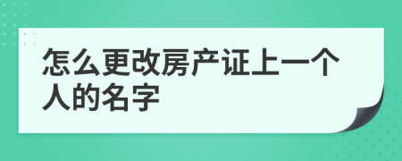 怎么更改房产证上一个人的名字