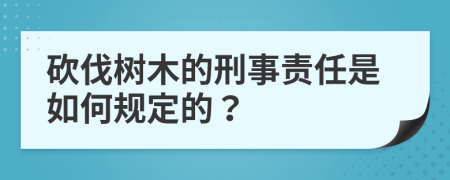 砍伐树木的刑事责任是如何规定的？