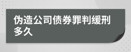 伪造公司债券罪判缓刑多久