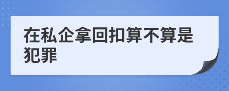 在私企拿回扣算不算是犯罪