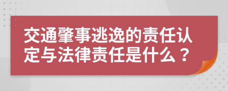 交通肇事逃逸的责任认定与法律责任是什么？