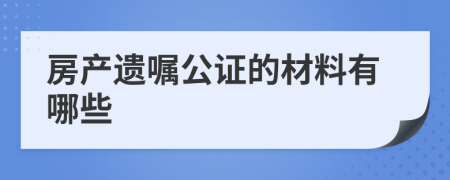 房产遗嘱公证的材料有哪些