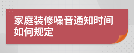 家庭装修噪音通知时间如何规定