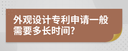 外观设计专利申请一般需要多长时间?