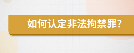 如何认定非法拘禁罪?