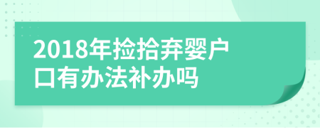 2018年捡拾弃婴户口有办法补办吗