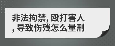 非法拘禁, 殴打害人, 导致伤残怎么量刑