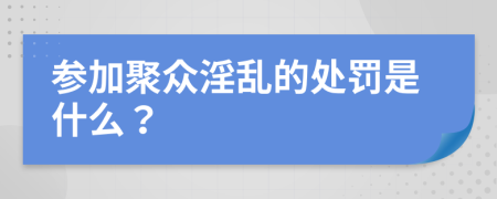 参加聚众淫乱的处罚是什么？