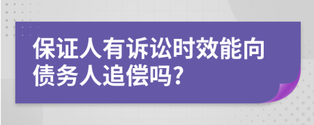 保证人有诉讼时效能向债务人追偿吗?