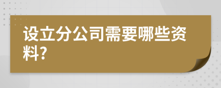 设立分公司需要哪些资料?