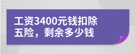 工资3400元钱扣除五险，剩余多少钱