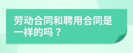 劳动合同和聘用合同是一样的吗？