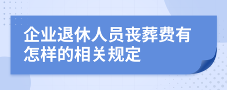 企业退休人员丧葬费有怎样的相关规定