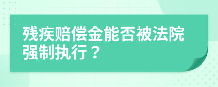 残疾赔偿金能否被法院强制执行？