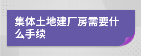 集体土地建厂房需要什么手续