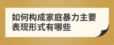 如何构成家庭暴力主要表现形式有哪些