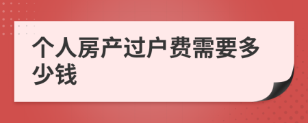 个人房产过户费需要多少钱