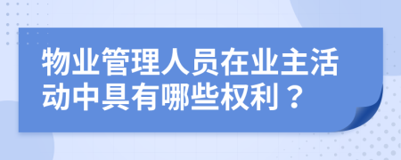 物业管理人员在业主活动中具有哪些权利？