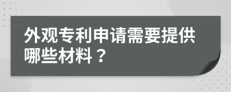 外观专利申请需要提供哪些材料？