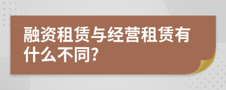 融资租赁与经营租赁有什么不同?