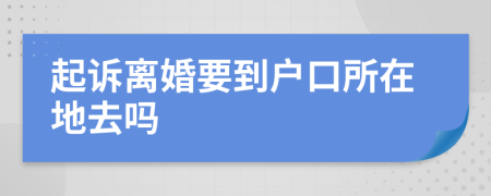 起诉离婚要到户口所在地去吗