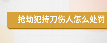 抢劫犯持刀伤人怎么处罚