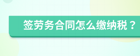 签劳务合同怎么缴纳税？