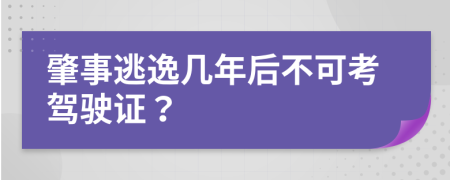 肇事逃逸几年后不可考驾驶证？